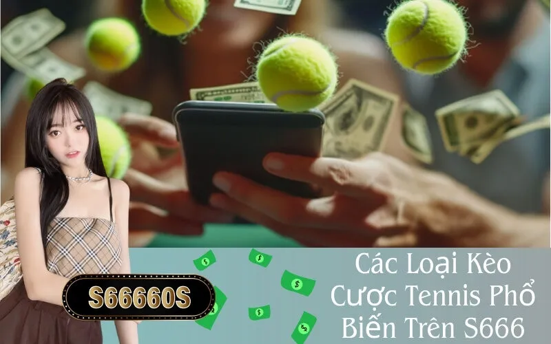 Các Loại Kèo Cược Tennis Phổ Biến Trên S666
