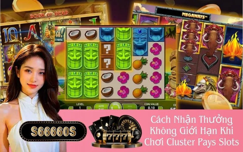 Cách Nhận Thưởng Không Giới Hạn Khi Chơi Cluster Pays Slots