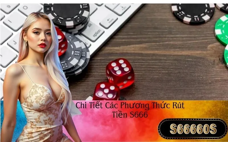 Chi Tiết Các Phương Thức Rút Tiền S666