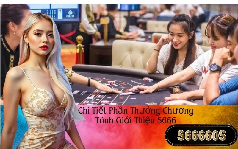 Chi Tiết Phần Thưởng Chương Trình Giới Thiệu S666