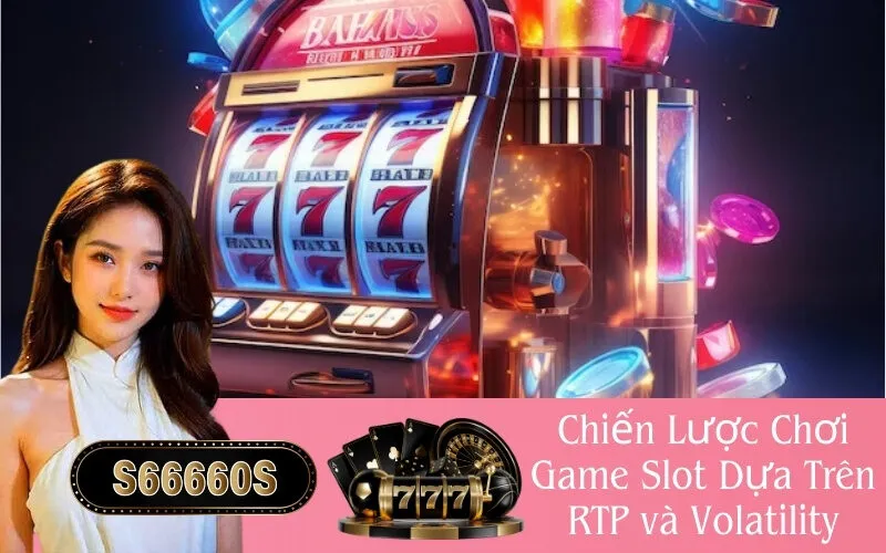 Chiến Lược Chơi Game Slot Dựa Trên RTP và Volatility