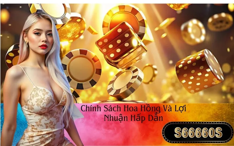 Chính Sách Hoa Hồng Và Lợi Nhuận Hấp Dẫn
