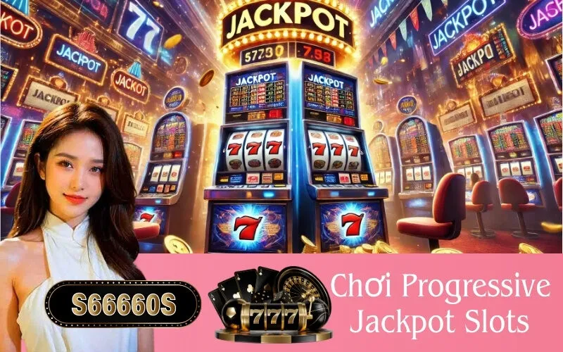Chơi Progressive Jackpot Slots