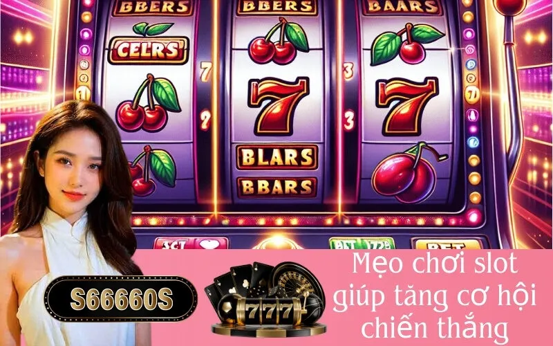 Mẹo chơi slot giúp tăng cơ hội chiến thắng