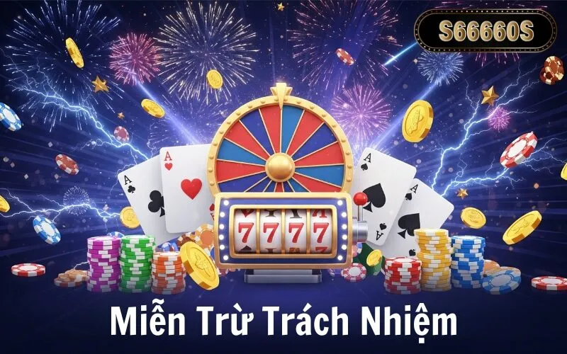 Miễn Trừ Trách Nhiệm Tại S666