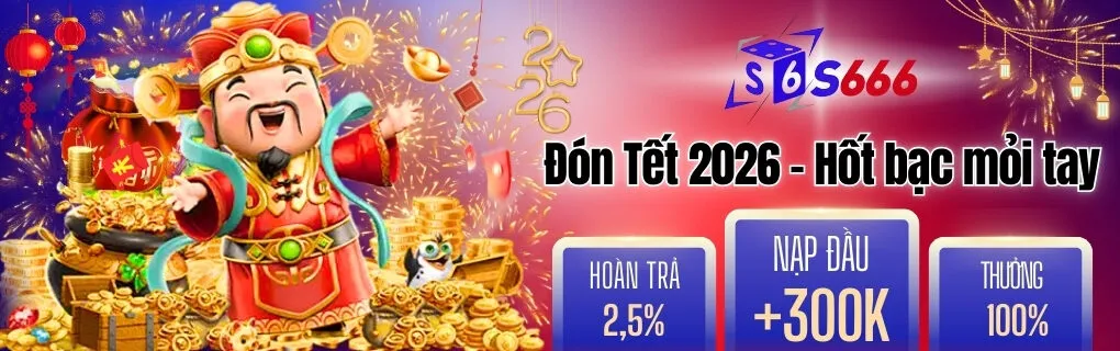 Đón Tết 2026 - Hốt bạc mỏi tay cùng S666